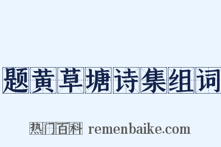 题黄草塘诗集组词是什么意思的图片